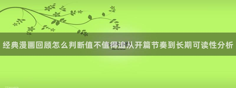 梦漫漫画今日热门漫画:经典漫画回顾怎么判断值不值得追从开篇节奏到长期可读性分析