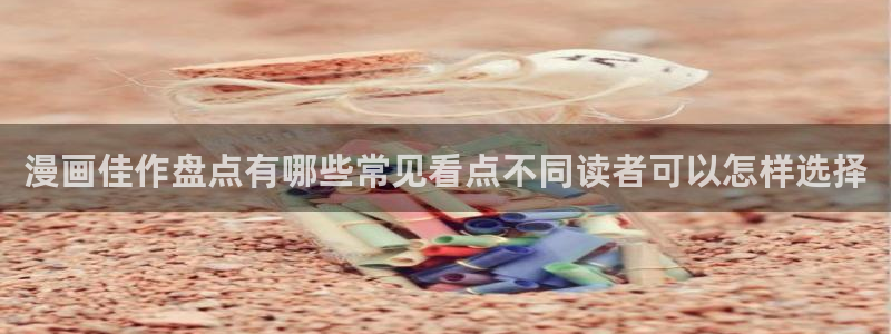 梦漫漫画韩国漫画：漫画佳作盘点有哪些常见看点不同读者可以怎样选择