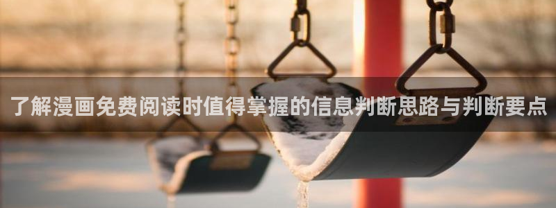 梦漫漫画热血漫画：了解漫画免费阅读时值得掌握的信息判断思路与判断要点